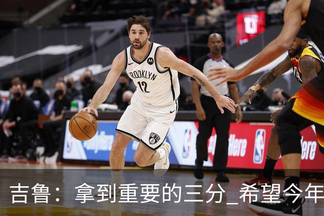 吉鲁：拿到重要的三分 希望今年能够赢得一些东西